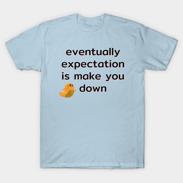 eventually expectation is make you down T-Shirt by kunasin